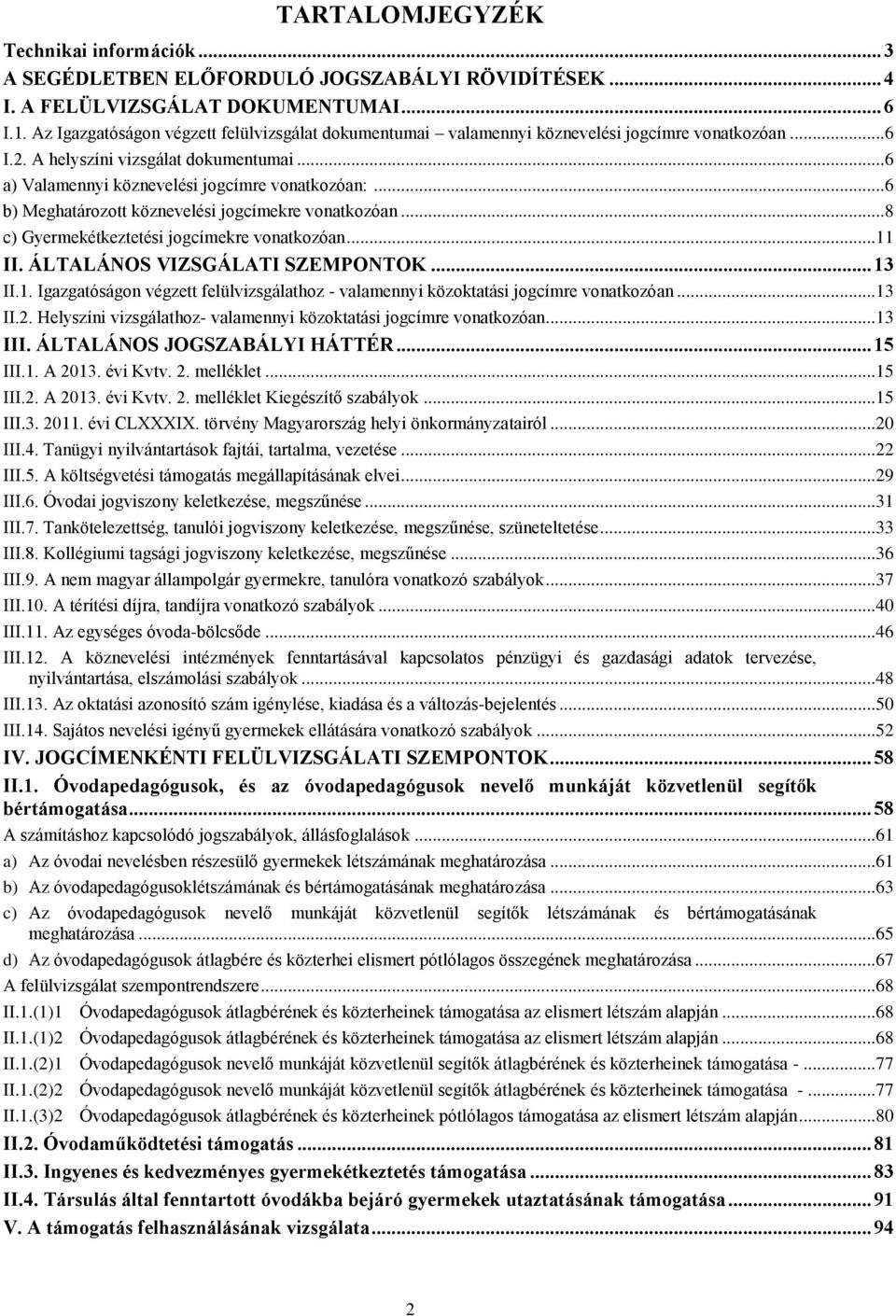 ..6 b) Meghatározott köznevelési jogcímekre vonatkozóan...8 c) Gyermekétkeztetési jogcímekre vonatkozóan... 11 II. ÁLTALÁNOS VIZSGÁLATI SZEMPONTOK... 13 II.1. Igazgatóságon végzett felülvizsgálathoz - valamennyi közoktatási jogcímre vonatkozóan.