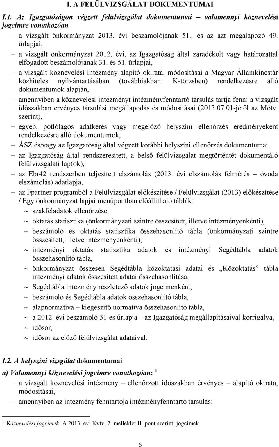 űrlapjai, a vizsgált köznevelési intézmény alapító okirata, módosításai a Magyar Államkincstár közhiteles nyilvántartásában (továbbiakban: K-törzsben) rendelkezésre álló dokumentumok alapján,