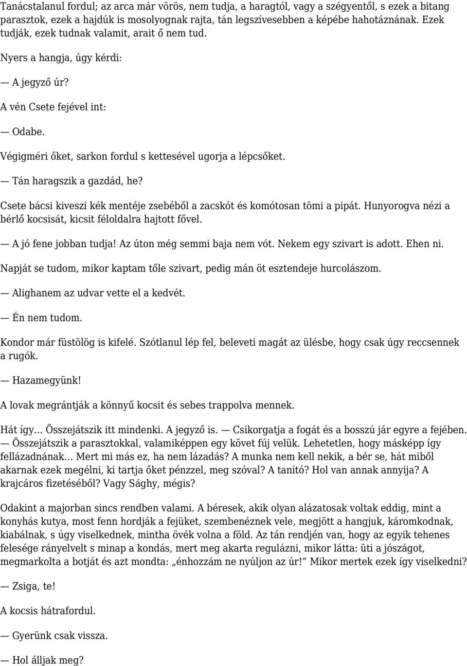 Tán haragszik a gazdád, he? Csete bácsi kiveszi kék mentéje zsebéből a zacskót és komótosan tömi a pipát. Hunyorogva nézi a bérlő kocsisát, kicsit féloldalra hajtott fővel. A jó fene jobban tudja!