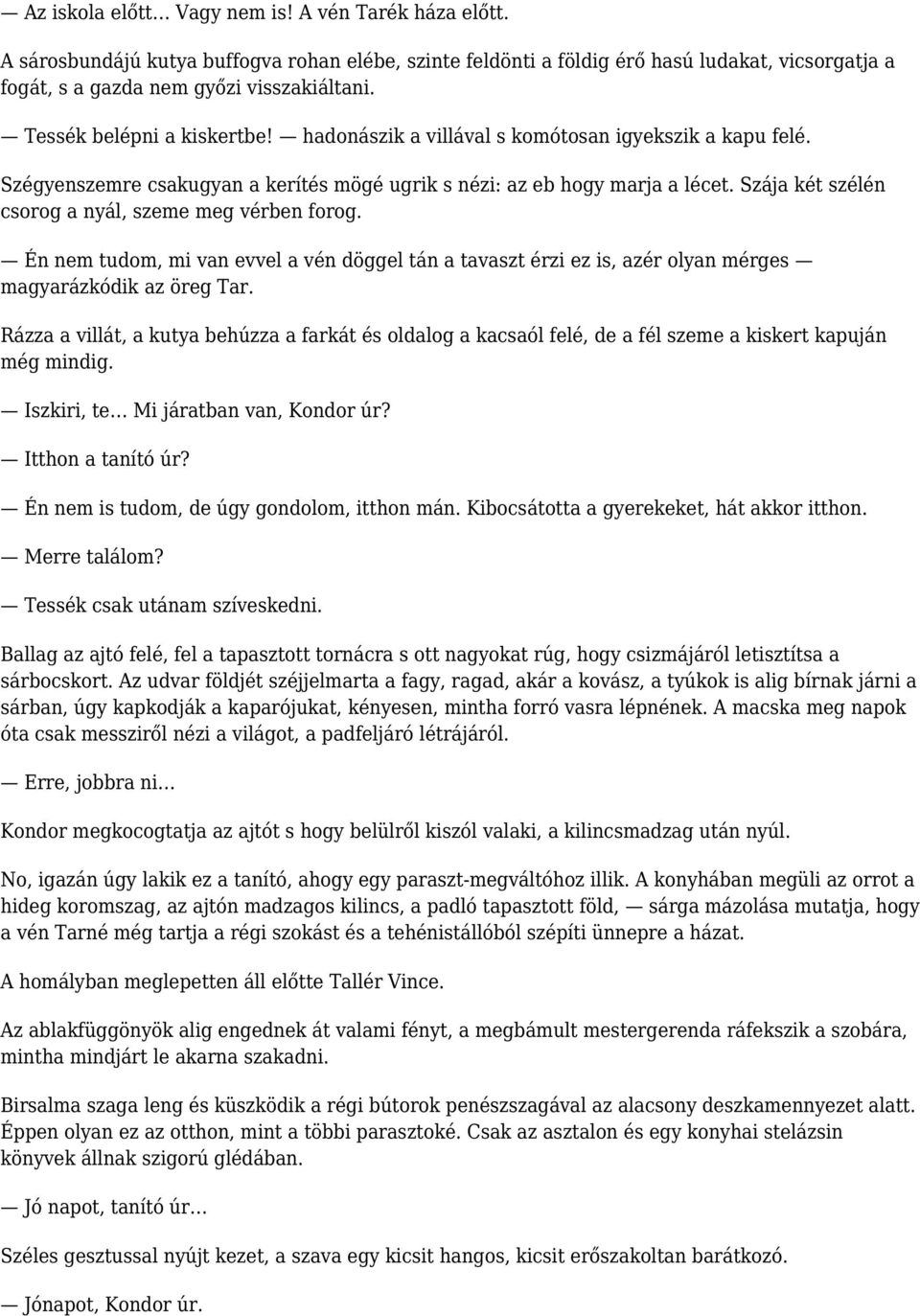 Szája két szélén csorog a nyál, szeme meg vérben forog. Én nem tudom, mi van evvel a vén döggel tán a tavaszt érzi ez is, azér olyan mérges magyarázkódik az öreg Tar.