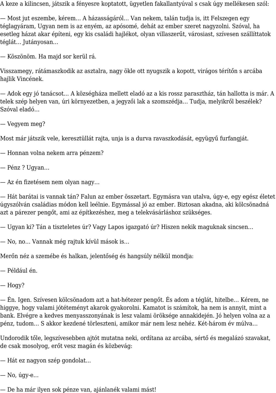 Szóval, ha esetleg házat akar építeni, egy kis családi hajlékot, olyan villaszerűt, városiast, szívesen szállíttatok téglát Jutányosan Köszönöm. Ha majd sor kerül rá.