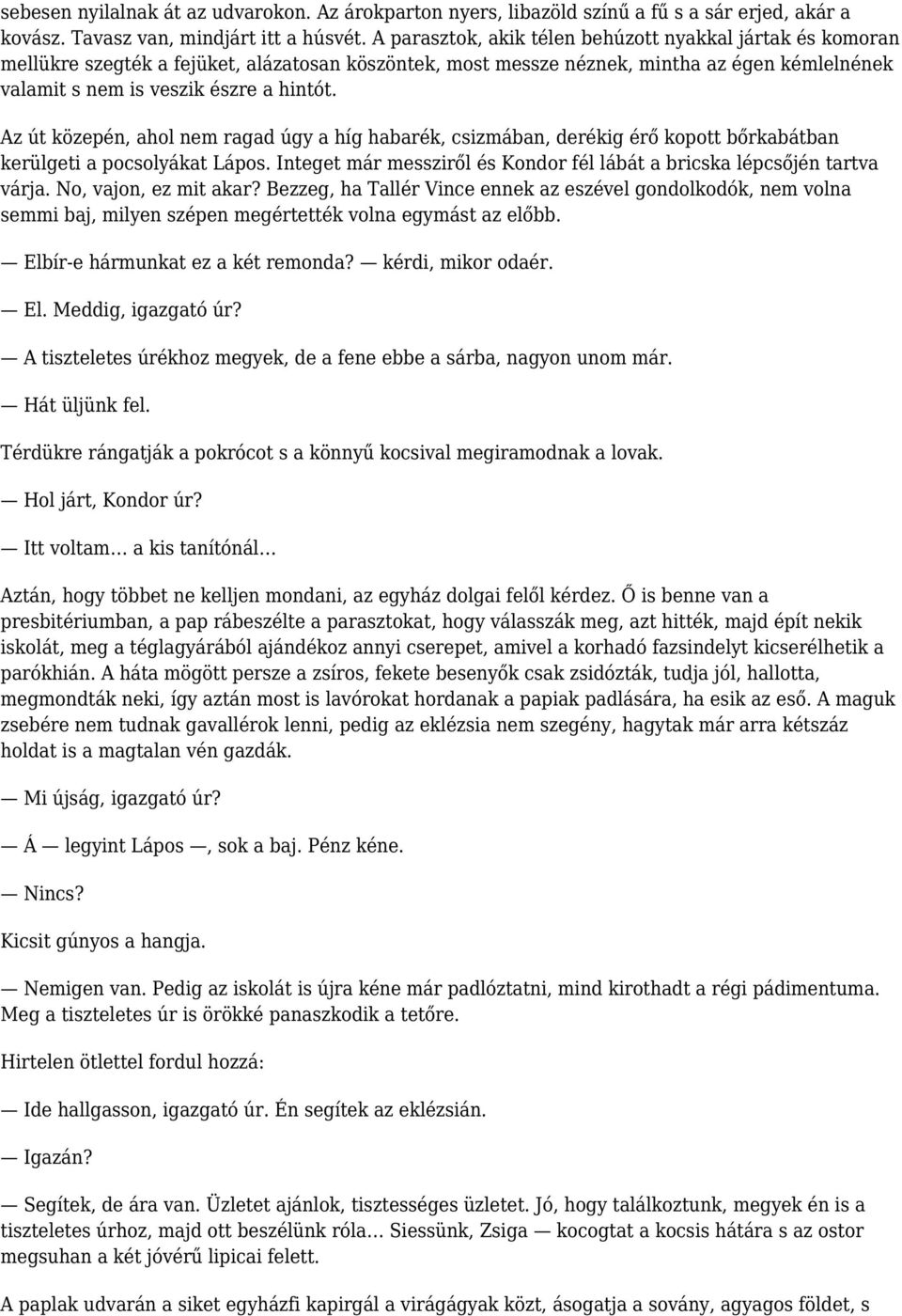 Az út közepén, ahol nem ragad úgy a híg habarék, csizmában, derékig érő kopott bőrkabátban kerülgeti a pocsolyákat Lápos. Integet már messziről és Kondor fél lábát a bricska lépcsőjén tartva várja.