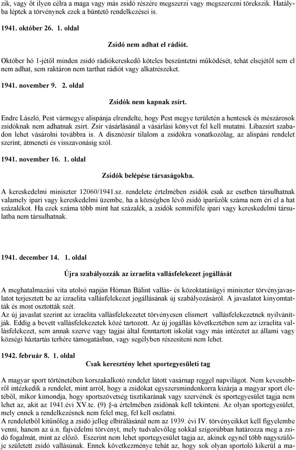 oldal Zsidók nem kapnak zsírt. Endre László, Pest vármegye alispánja elrendelte, hogy Pest megye területén a hentesek és mészárosok zsidóknak nem adhatnak zsírt.