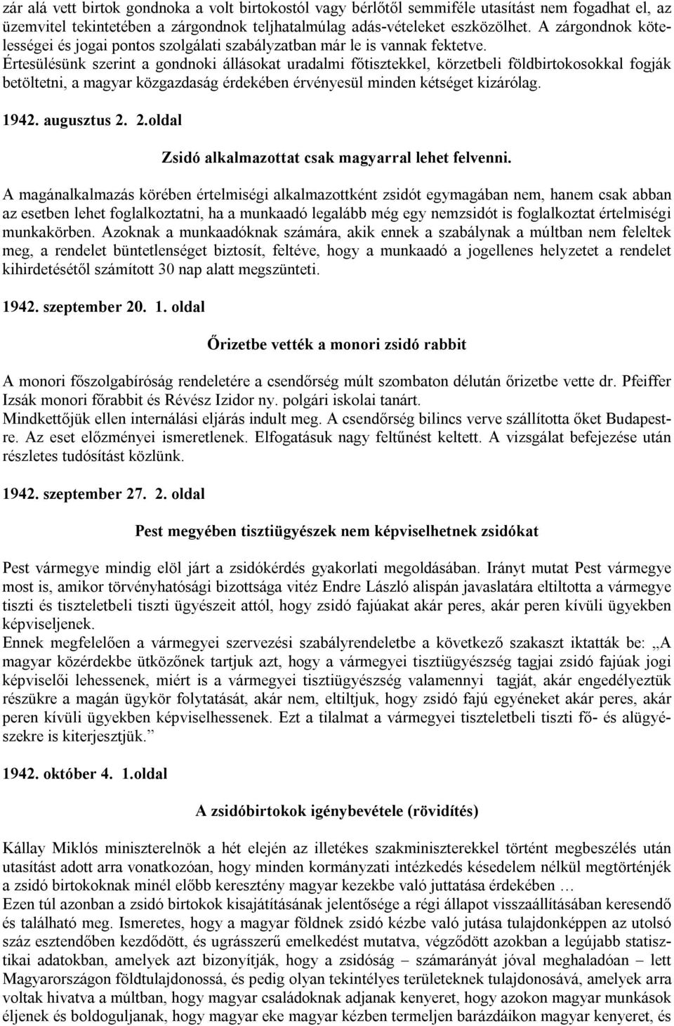 Értesülésünk szerint a gondnoki állásokat uradalmi főtisztekkel, körzetbeli földbirtokosokkal fogják betöltetni, a magyar közgazdaság érdekében érvényesül minden kétséget kizárólag. 1942. augusztus 2.