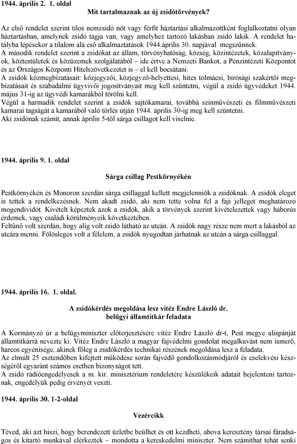 A rendelet hatályba lépésekor a tilalom alá eső alkalmaztatások 1944.április 30. napjával megszűnnek.