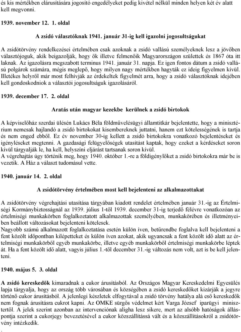 Magyarországon születtek és 1867 óta itt laknak. Az igazolásra megszabott terminus 1941. január 31. napja.