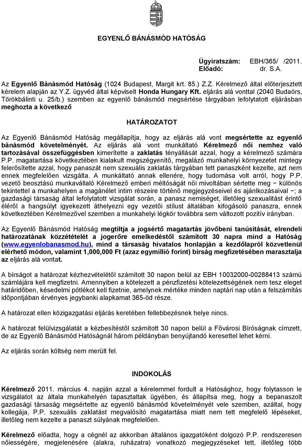 ) szemben az egyenlő bánásmód megsértése tárgyában lefolytatott eljárásban meghozta a következő HATÁROZATOT Az Egyenlő Bánásmód Hatóság megállapítja, hogy az eljárás alá vont megsértette az egyenlő