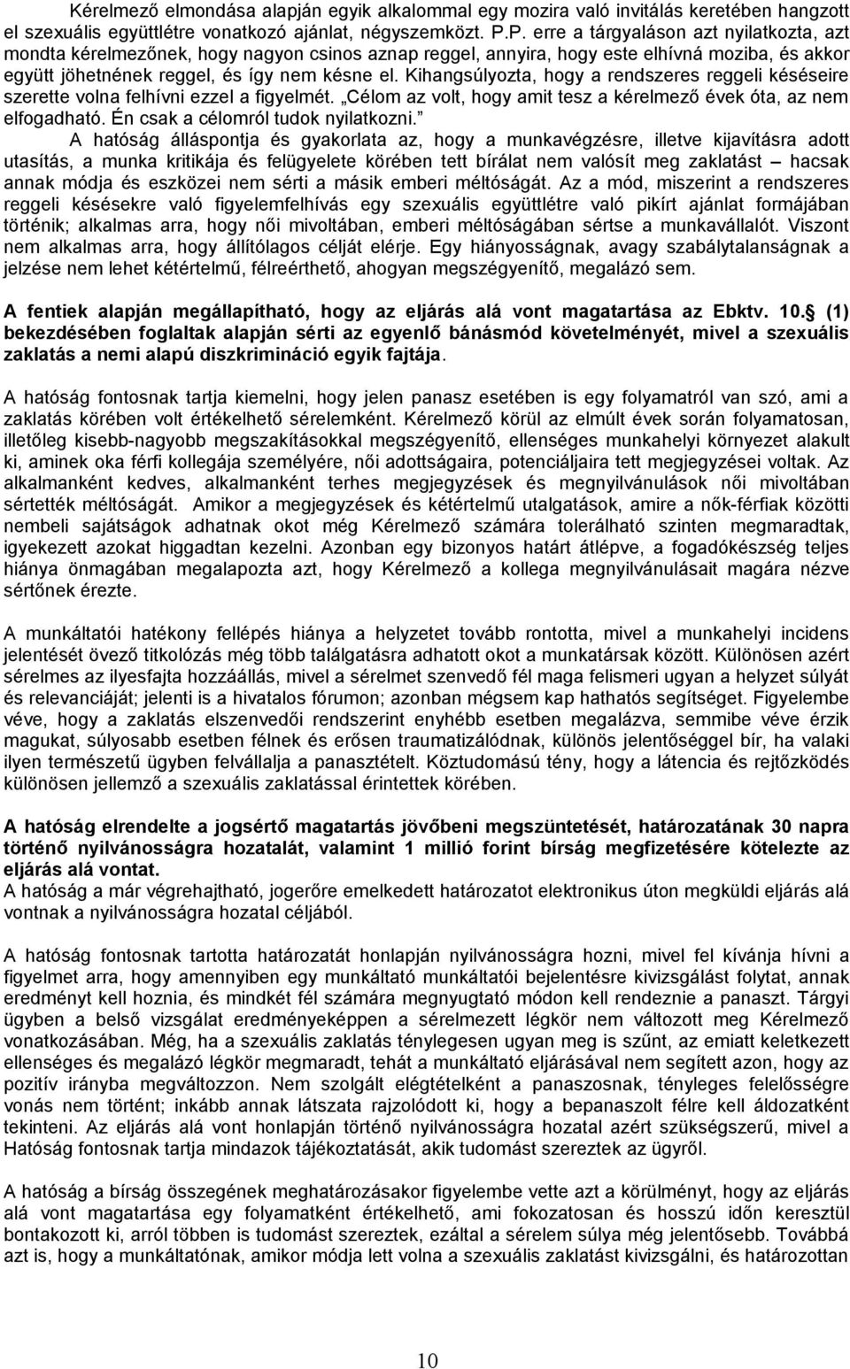 Kihangsúlyozta, hogy a rendszeres reggeli késéseire szerette volna felhívni ezzel a figyelmét. Célom az volt, hogy amit tesz a kérelmező évek óta, az nem elfogadható.