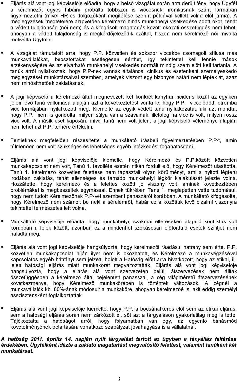 A megjegyzések megtételére alapvetően kérelmező hibás munkahelyi viselkedése adott okot, tehát a védett tulajdonság (női nem) és a kifogásolt magatartás között okozati összefüggés nem lehet, ahogyan