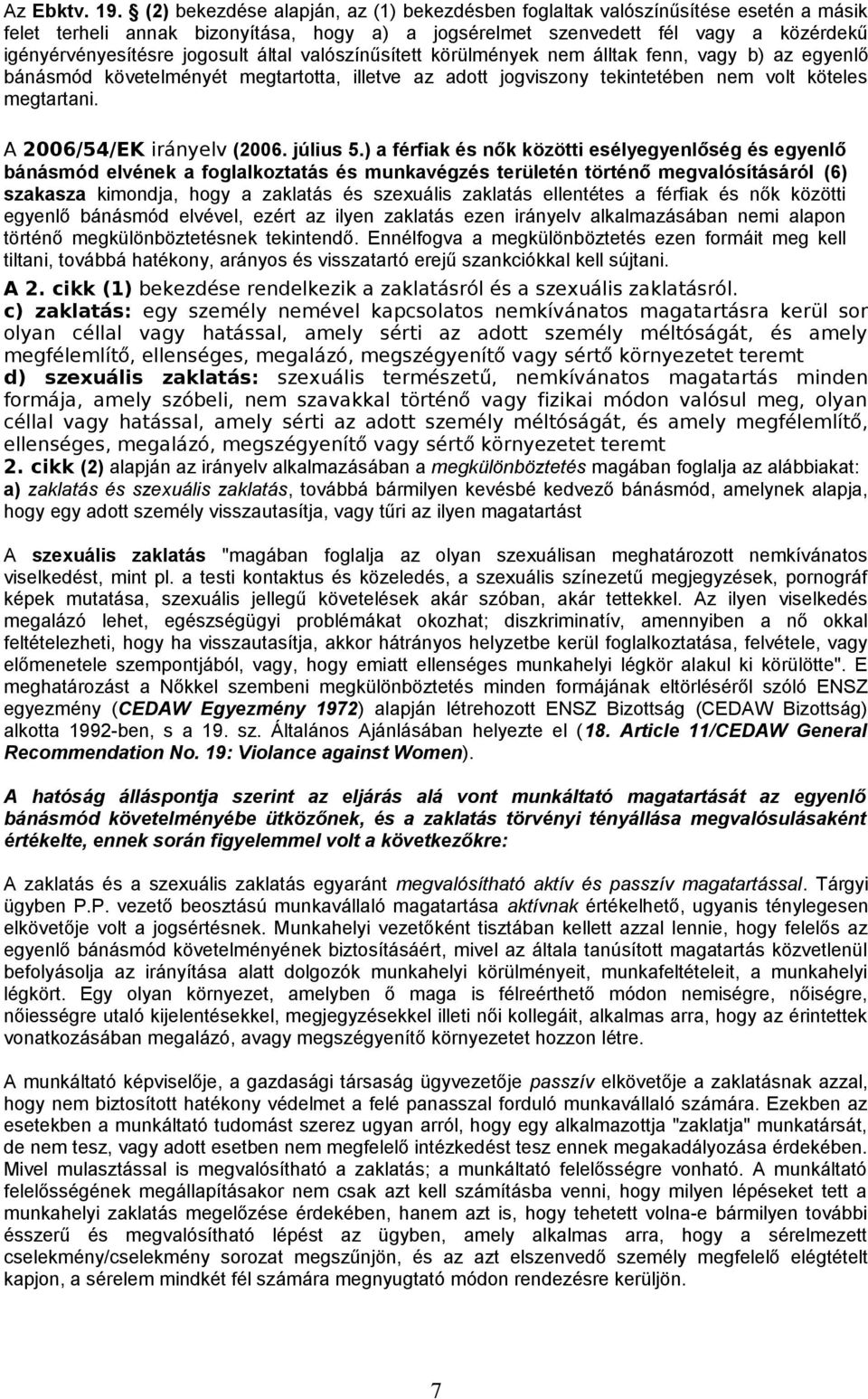 által valószínűsített körülmények nem álltak fenn, vagy b) az egyenlő bánásmód követelményét megtartotta, illetve az adott jogviszony tekintetében nem volt köteles megtartani.