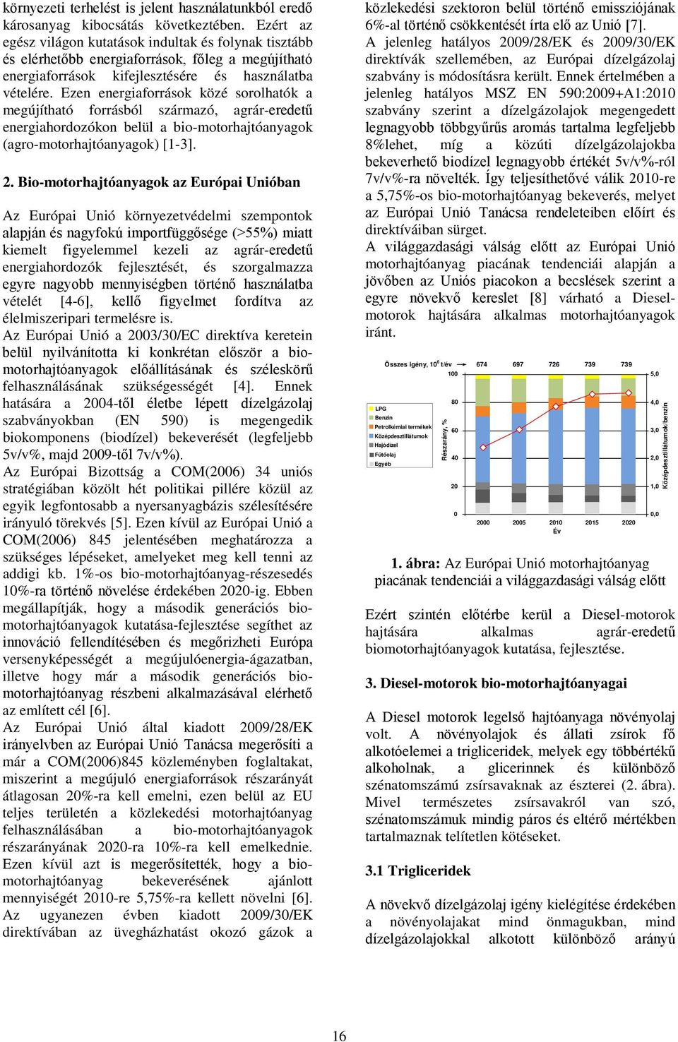 Ezen energiaforrások közé sorolhatók a megújítható forrásból származó, agrár-eredetű energiahordozókon belül a bio-motorhajtóanyagok (agro-motorhajtóanyagok) [1-3]. 2.