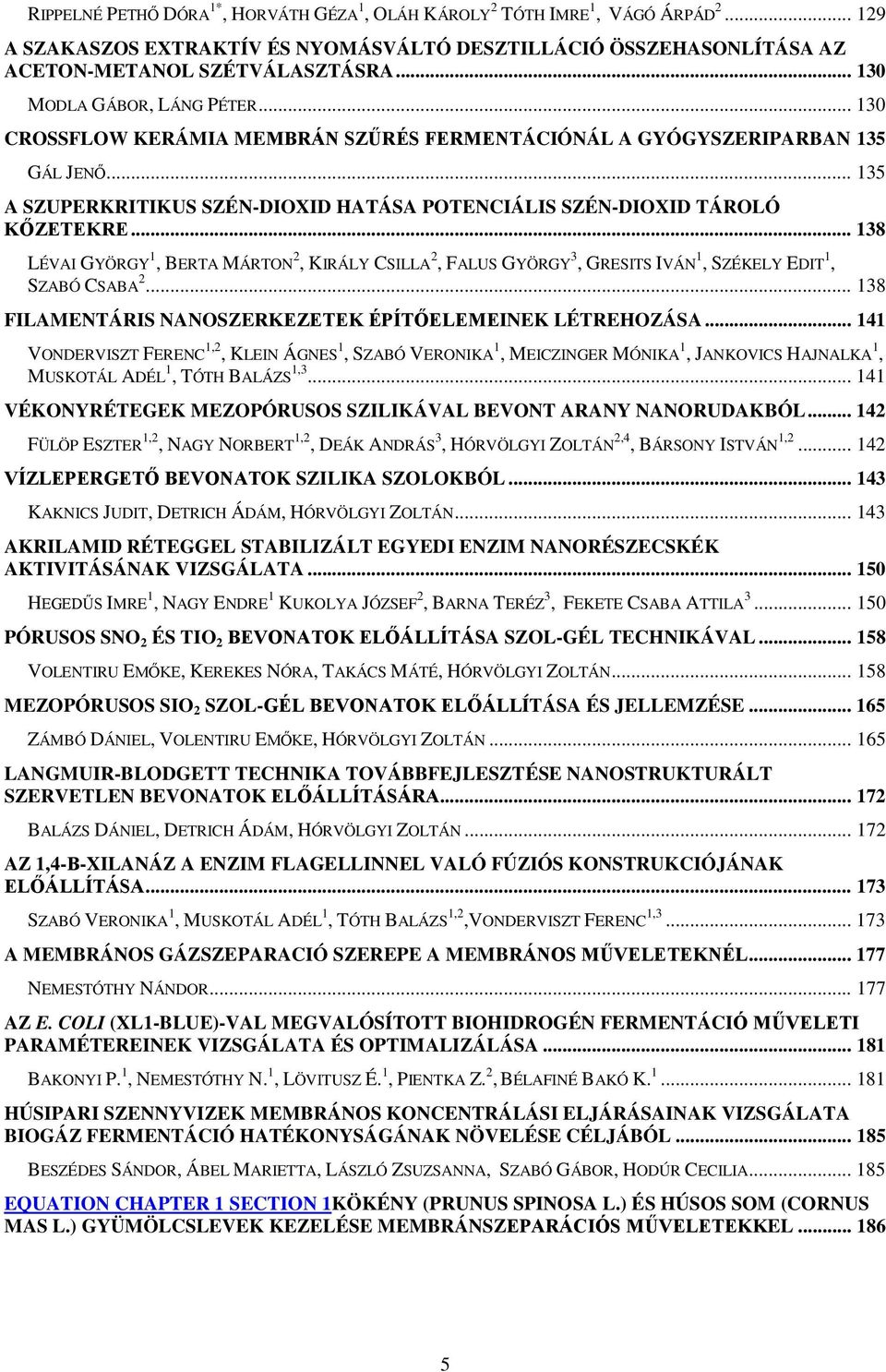 .. 138 LÉVAI GYÖRGY 1, BERTA MÁRTON 2, KIRÁLY CSILLA 2, FALUS GYÖRGY 3, GRESITS IVÁN 1, SZÉKELY EDIT 1, SZABÓ CSABA 2... 138 FILAMENTÁRIS NANOSZERKEZETEK ÉPÍTŐELEMEINEK LÉTREHOZÁSA.