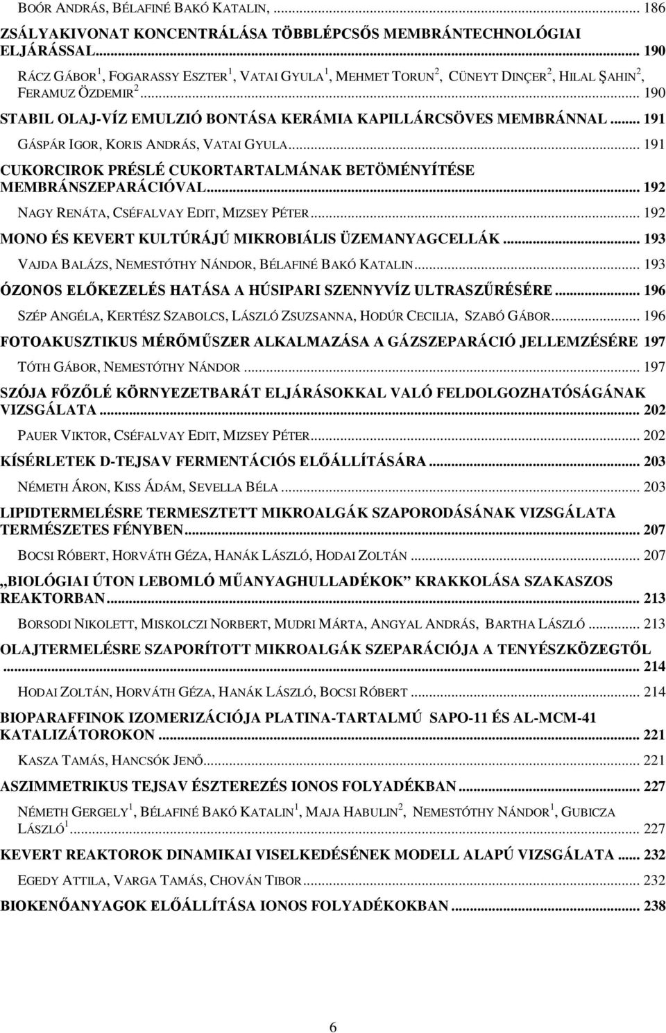 .. 191 GÁSPÁR IGOR, KORIS ANDRÁS, VATAI GYULA... 191 CUKORCIROK PRÉSLÉ CUKORTARTALMÁNAK BETÖMÉNYÍTÉSE MEMBRÁNSZEPARÁCIÓVAL... 192 NAGY RENÁTA, CSÉFALVAY EDIT, MIZSEY PÉTER.