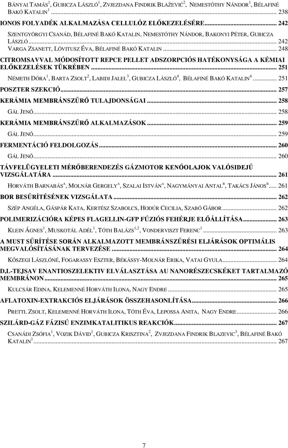 .. 248 CITROMSAVVAL MÓDOSÍTOTT REPCE PELLET ADSZORPCIÓS HATÉKONYSÁGA A KÉMIAI ELŐKEZELÉSEK TÜKRÉBEN... 251 NÉMETH DÓRA 1, BARTA ZSOLT 2, LABIDI JALEL 3, GUBICZA LÁSZLÓ 4, BÉLAFINÉ BAKÓ KATALIN 4.