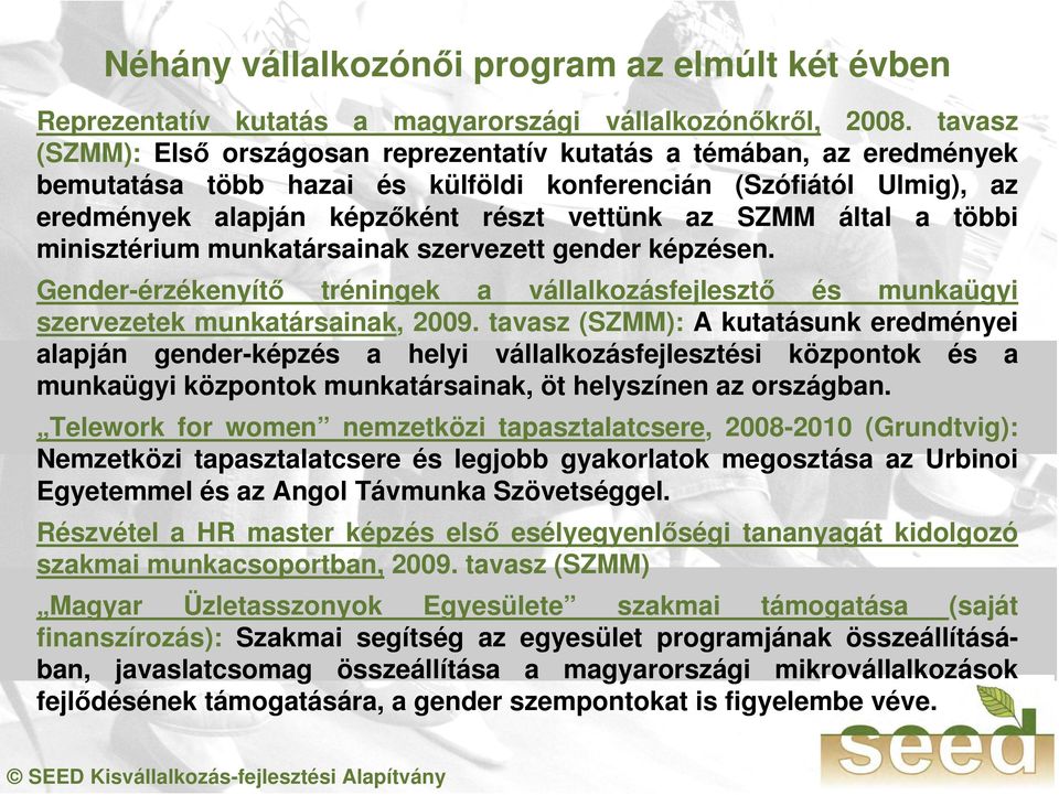 által a többi minisztérium munkatársainak szervezett gender képzésen. Gender-érzékenyítő tréningek a vállalkozásfejlesztő és munkaügyi szervezetek munkatársainak, 2009.