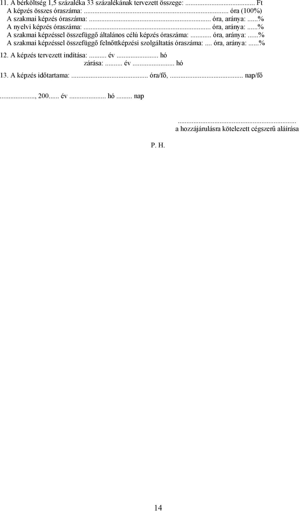 .. óra, aránya:...% 12. A képzés tervezett indítása:... év... hó zárása:... év... hó 13. A képzés időtartama:... óra/fő,... nap/fő..., 200... év... hó... nap P.