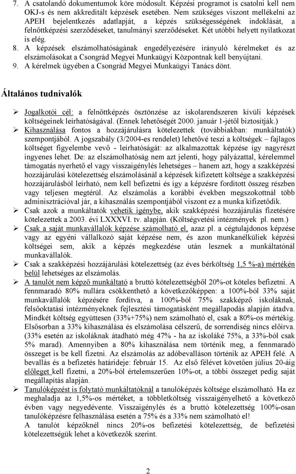 Két utóbbi helyett nyilatkozat is elég. 8. A képzések elszámolhatóságának engedélyezésére irányuló kérelmeket és az elszámolásokat a Csongrád Megyei Munkaügyi Központnak kell benyújtani. 9.