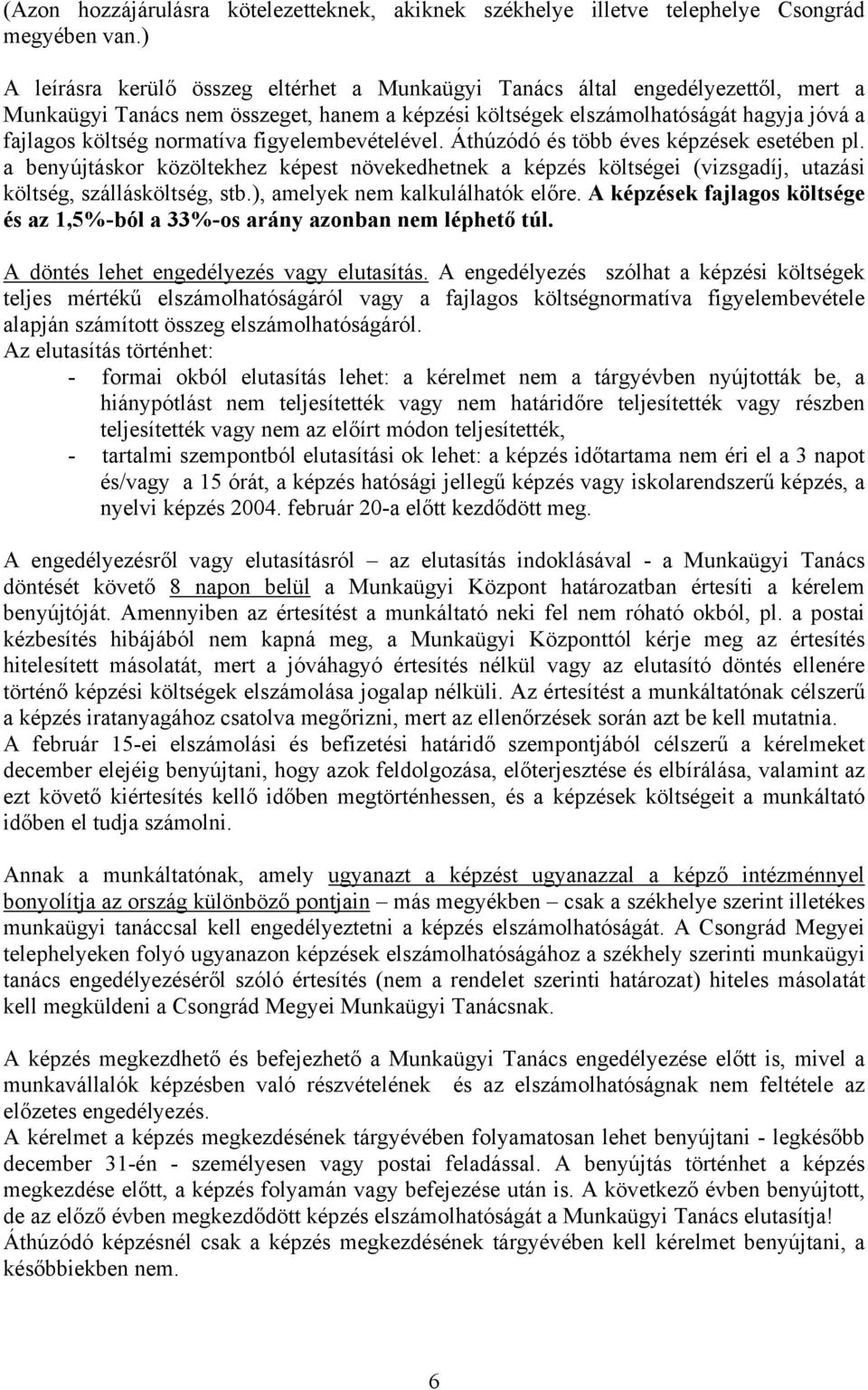 normatíva figyelembevételével. Áthúzódó és több éves képzések esetében pl. a benyújtáskor közöltekhez képest növekedhetnek a képzés költségei (vizsgadíj, utazási költség, szállásköltség, stb.