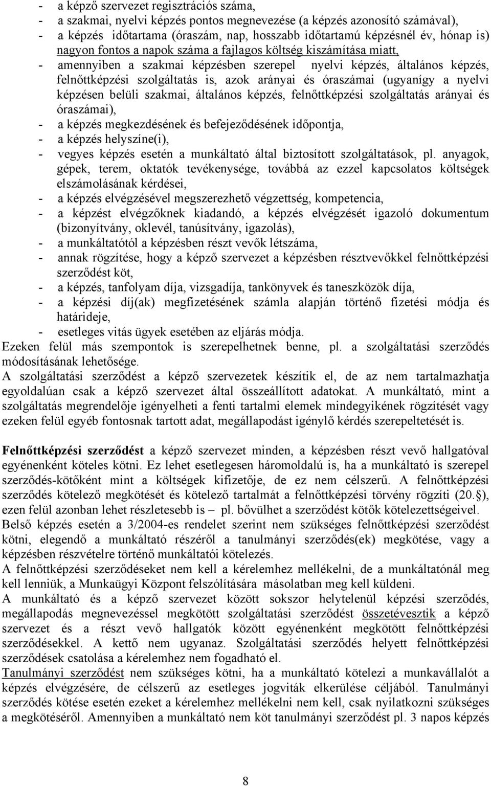 (ugyanígy a nyelvi képzésen belüli szakmai, általános képzés, felnőttképzési szolgáltatás arányai és óraszámai), - a képzés megkezdésének és befejeződésének időpontja, - a képzés helyszíne(i), -