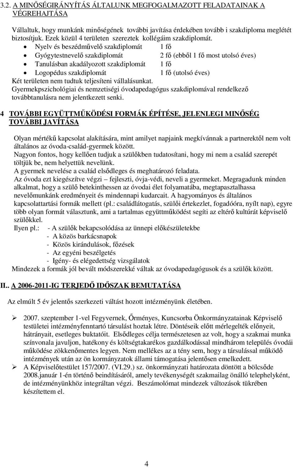 Nyelv és beszédművelő szakdiplomát 1 fő Gyógytestnevelő szakdiplomát 2 fő (ebből 1 fő most utolsó éves) Tanulásban akadályozott szakdiplomát 1 fő Logopédus szakdiplomát 1 fő (utolsó éves) Két