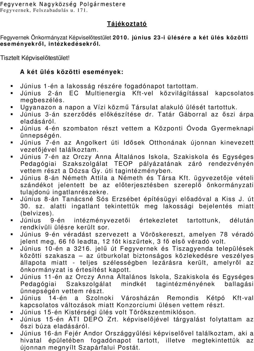 Június 2-án EC Multienergia Kft-vel közvilágítással kapcsolatos megbeszélés. Ugyanazon a napon a Vízi közmű Társulat alakuló ülését tartottuk. Június 3-án szerződés előkészítése dr.