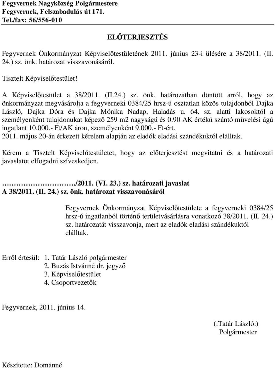 64. sz. alatti lakosoktól a személyenként tulajdonukat képező 259 m2 nagyságú és 0.90 AK értékű szántó művelési ágú ingatlant 10.000.- Ft/AK áron, személyenként 9.000.- Ft-ért. 2011.