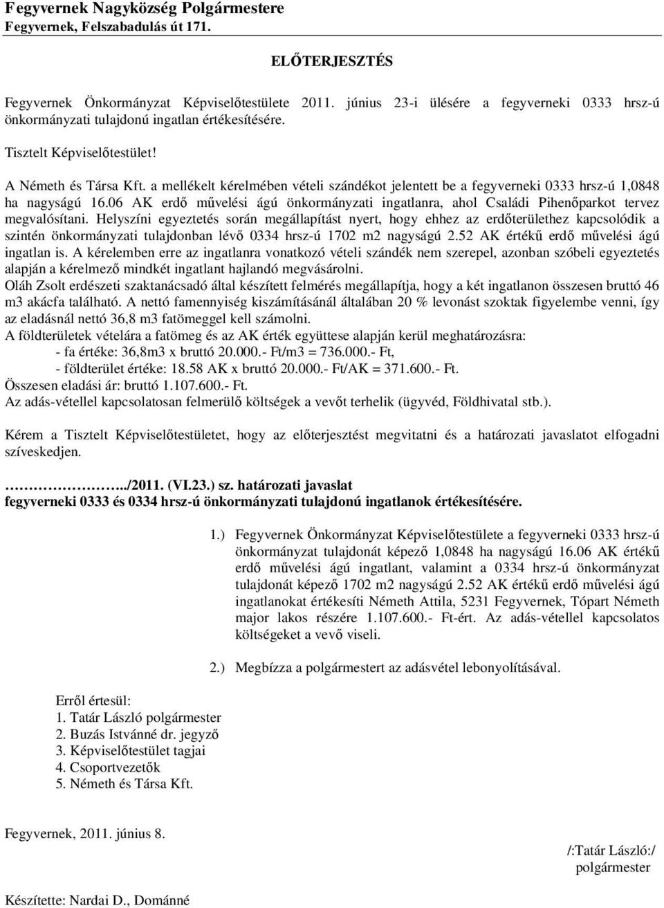 a mellékelt kérelmében vételi szándékot jelentett be a fegyverneki 0333 hrsz-ú 1,0848 ha nagyságú 16.06 AK erdő művelési ágú önkormányzati ingatlanra, ahol Családi Pihenőparkot tervez megvalósítani.