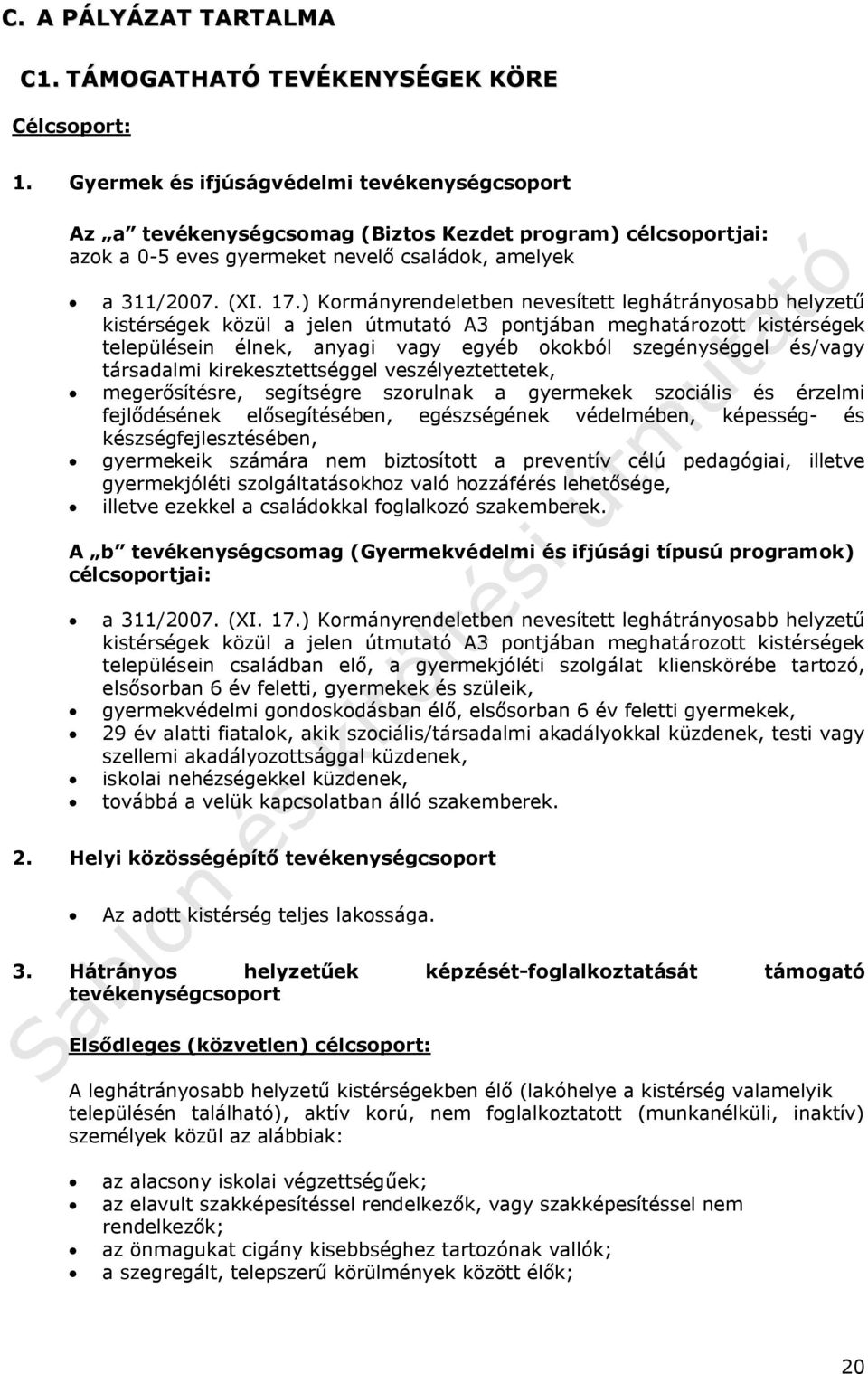 ) Kormányrendeletben nevesített leghátrányosabb helyzetű kistérségek közül a jelen útmutató A3 pontjában meghatározott kistérségek településein élnek, anyagi vagy egyéb okokból szegénységgel és/vagy