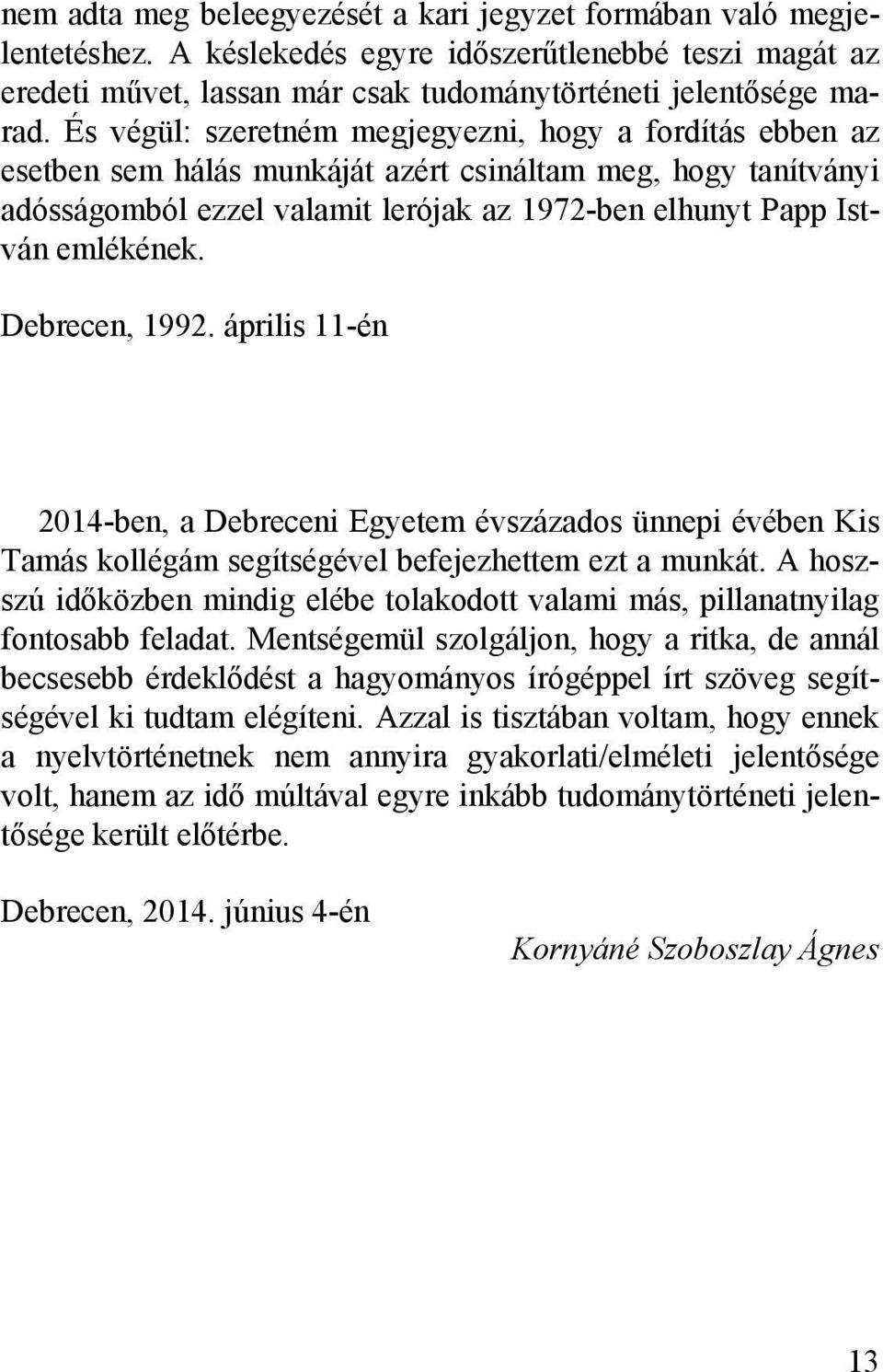 Debrecen, 1992. április 11-én 2014-ben, a Debreceni Egyetem évszázados ünnepi évében Kis Tamás kollégám segítségével befejezhettem ezt a munkát.