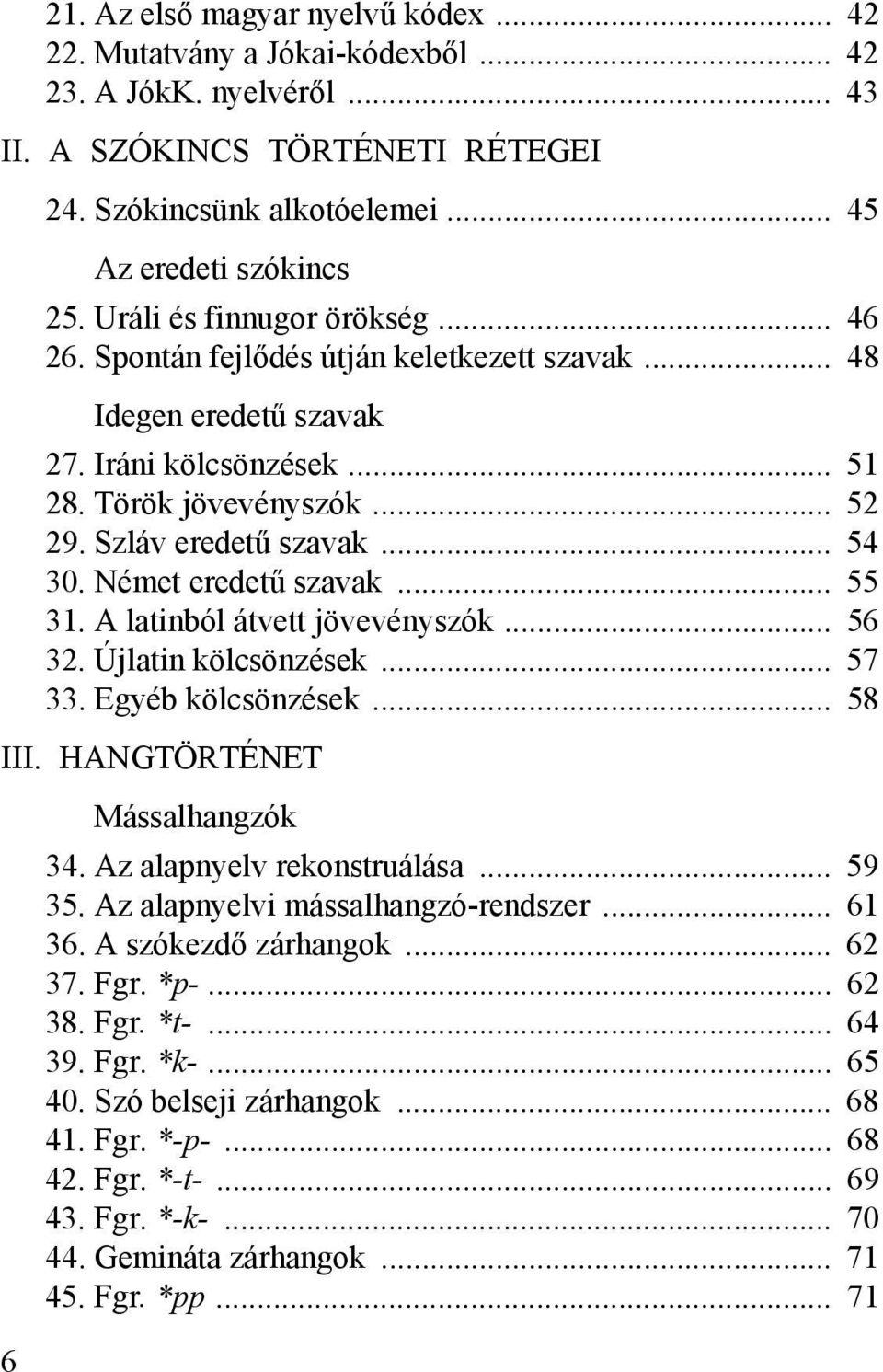 .. 54 030. Német eredetű szavak... 55 031. A latinból átvett jövevényszók... 56 032. Újlatin kölcsönzések... 57 033. Egyéb kölcsönzések... 58 III. HANGTÖRTÉNET Mássalhangzók 034.