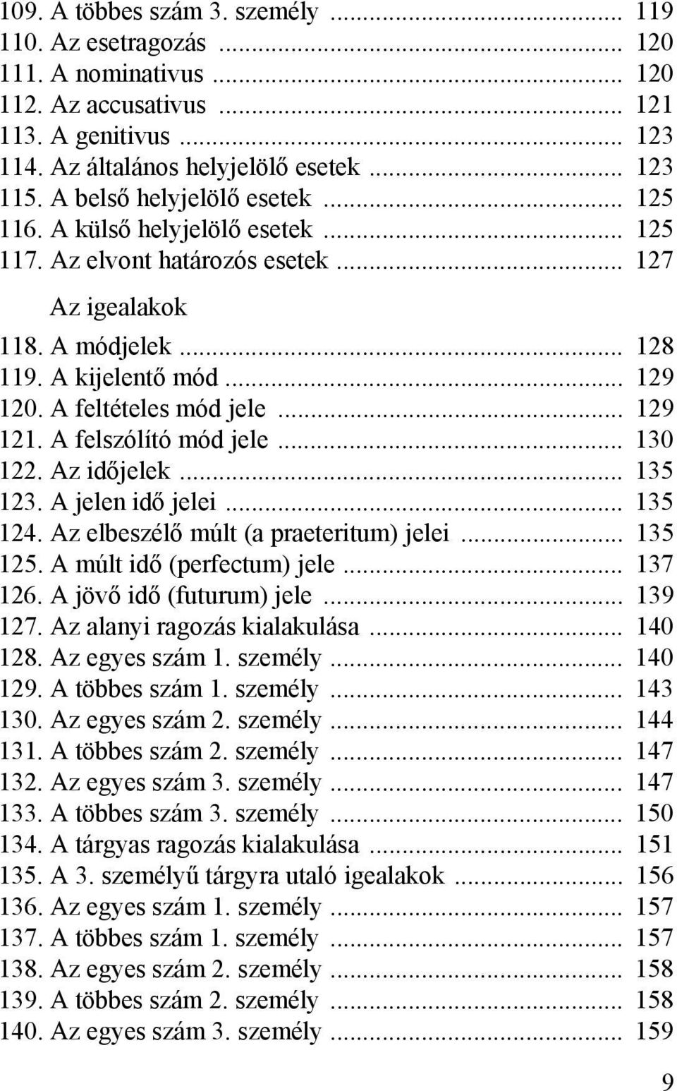 A feltételes mód jele... 129 121. A felszólító mód jele... 130 122. Az időjelek... 135 123. A jelen idő jelei... 135 124. Az elbeszélő múlt (a praeteritum) jelei... 135 125.