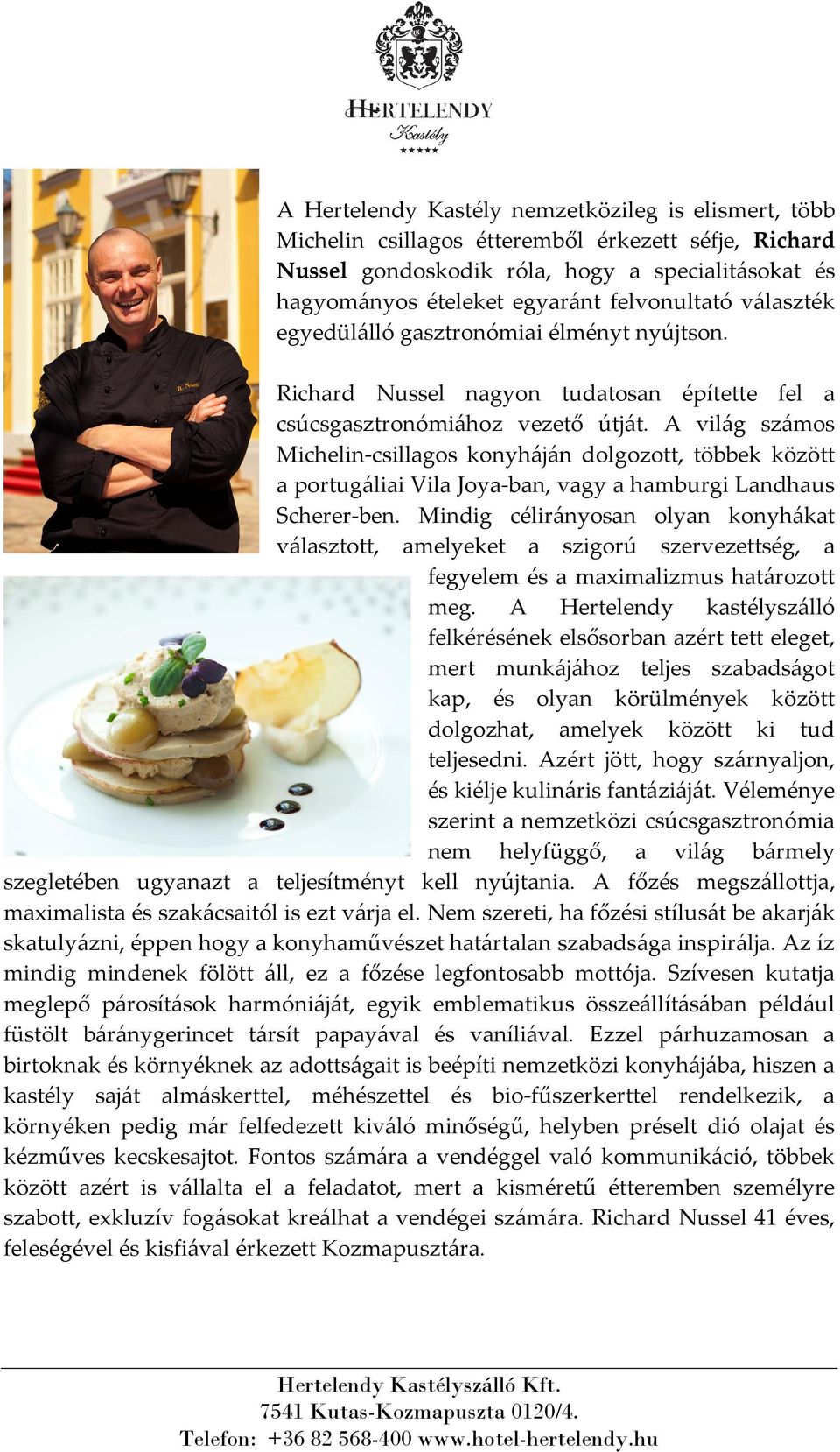 A világ számos Michelin-csillagos konyháján dolgozott, többek között a portugáliai Vila Joya-ban, vagy a hamburgi Landhaus Scherer-ben.