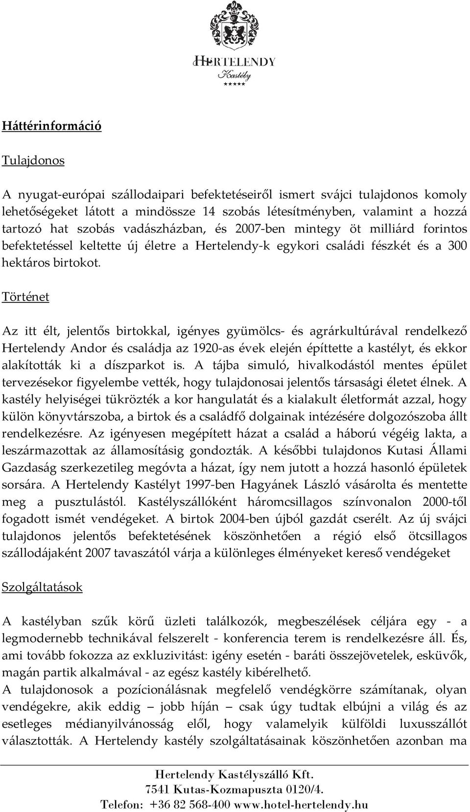 Történet Az itt élt, jelentős birtokkal, igényes gyümölcs- és agrárkultúrával rendelkező Hertelendy Andor és családja az 1920-as évek elején építtette a kastélyt, és ekkor alakították ki a díszparkot