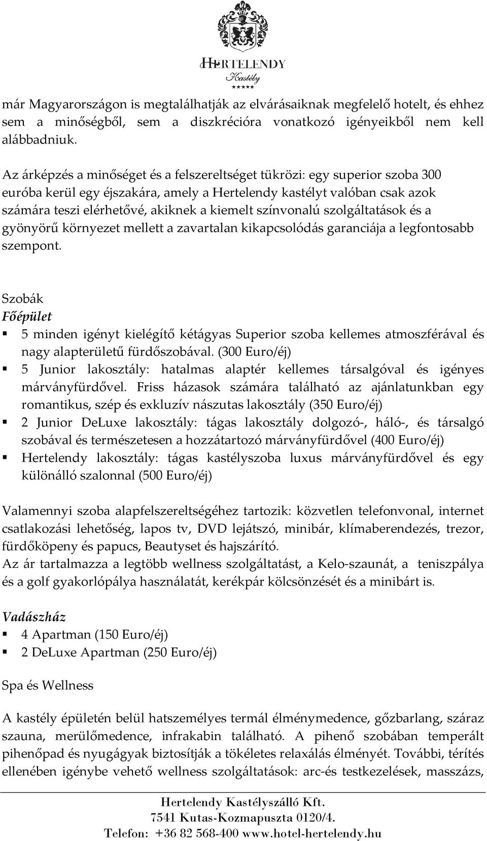 színvonalú szolgáltatások és a gyönyörű környezet mellett a zavartalan kikapcsolódás garanciája a legfontosabb szempont.