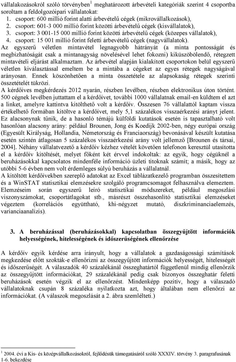 csoport: 3 001-15 000 millió forint közötti árbevételű cégek (közepes vállalatok), 4. csoport: 15 001 millió forint feletti árbevételű cégek (nagyvállalatok).