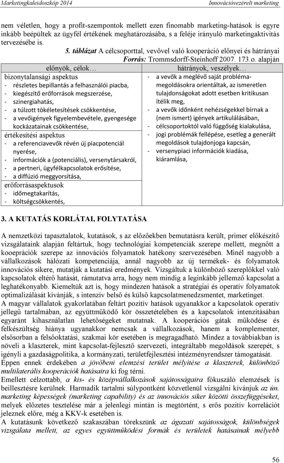 orttal, vevővel való kooperáció előnyei és hátrányai Forrás: Trommsdorff-Steinhoff 2007. 173.o. alapján előnyök, célok bizonytalansági aspektus - részletes bepillantás a felhasználói piacba, -