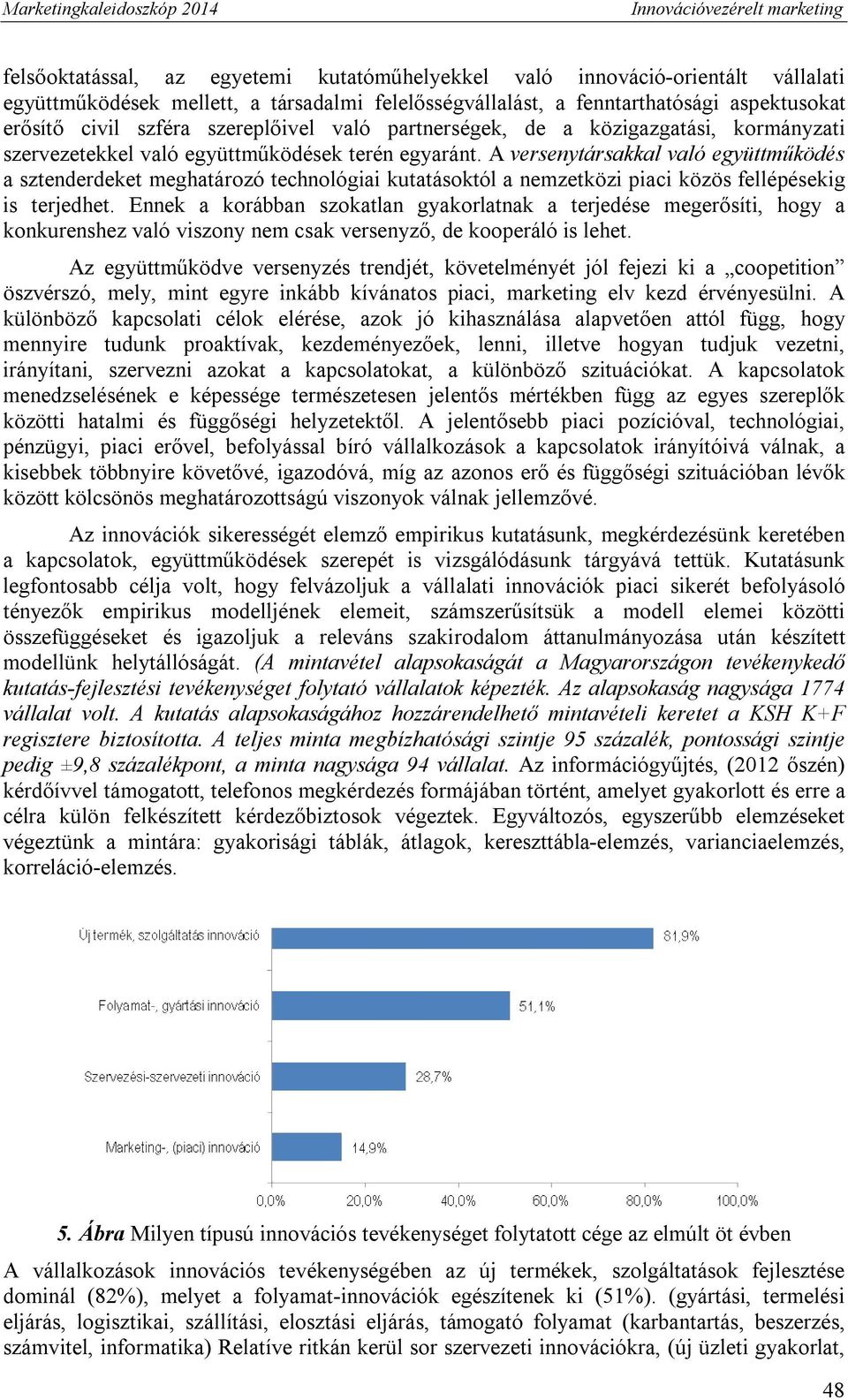 A versenytársakkal való együttműködés a sztenderdeket meghatározó technológiai kutatásoktól a nemzetközi piaci közös fellépésekig is terjedhet.