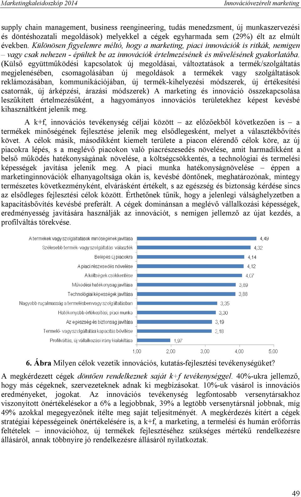 (Külső együttműködési kapcsolatok új megoldásai, változtatások a termék/szolgáltatás megjelenésében, csomagolásában új megoldások a termékek vagy szolgáltatások reklámozásában, kommunikációjában, új