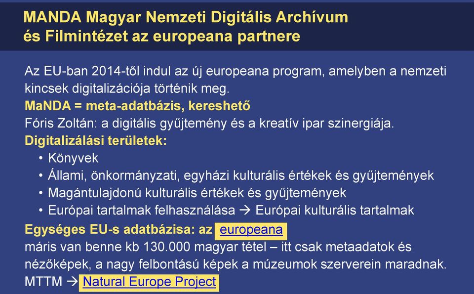 Digitalizálási területek: Könyvek Állami, önkormányzati, egyházi kulturális értékek és gyűjtemények Magántulajdonú kulturális értékek és gyűjtemények Európai tartalmak