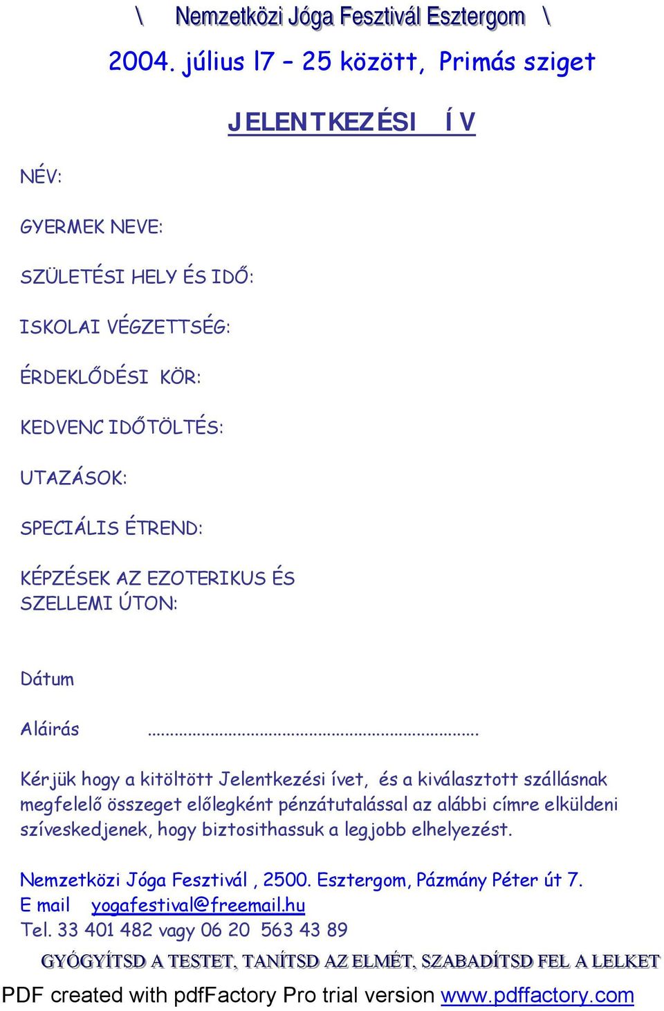 .. Kérjük hogy a kitöltött Jelentkezési ívet, és a kiválasztott szállásnak megfelelő összeget előlegként pénzátutalással az alábbi címre