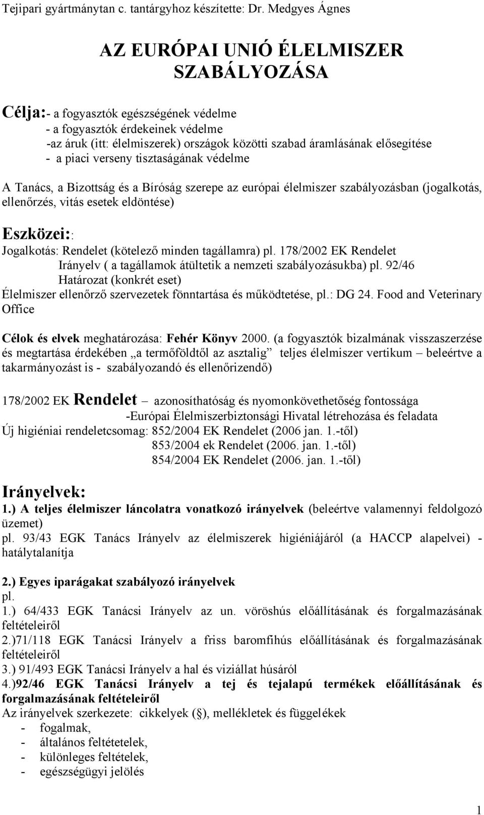 (kötelező minden tagállamra) pl. 178/2002 EK Rendelet Irányelv ( a tagállamok átültetik a nemzeti szabályozásukba) pl.