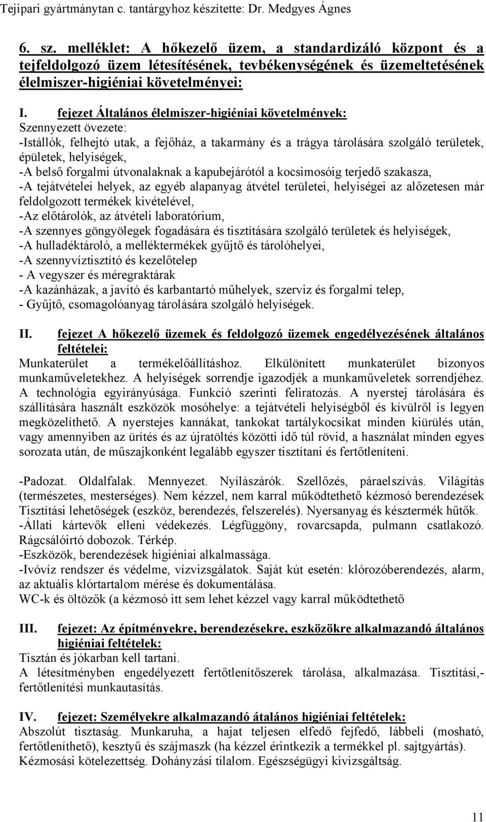 forgalmi útvonalaknak a kapubejárótól a kocsimosóig terjedő szakasza, -A tejátvételei helyek, az egyéb alapanyag átvétel területei, helyiségei az alőzetesen már feldolgozott termékek kivételével, -Az