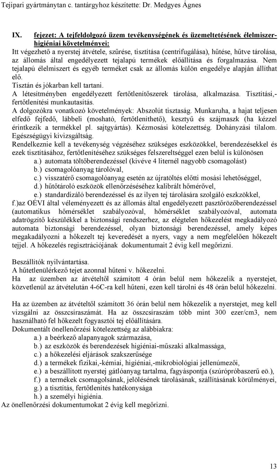 A létesítményben engedélyezett fertőtlenítőszerek tárolása, alkalmazása. Tisztítási,- fertőtlenítési munkautasítás. A dolgozókra vonatkozó követelmények: Abszolút tisztaság.