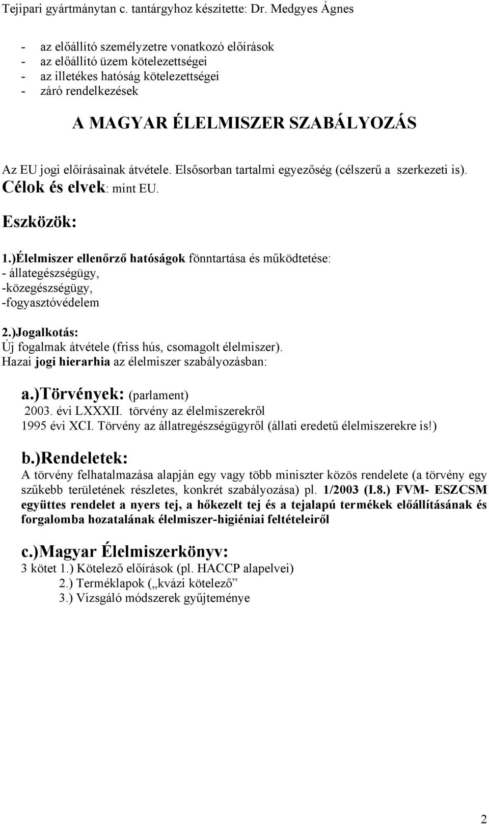 )Élelmiszer ellenőrző hatóságok fönntartása és működtetése: - állategészségügy, -közegészségügy, -fogyasztóvédelem 2.)Jogalkotás: Új fogalmak átvétele (friss hús, csomagolt élelmiszer).