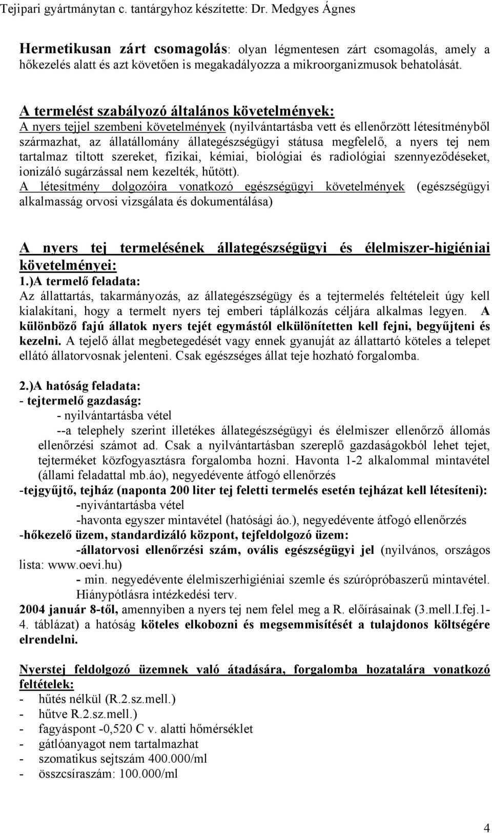 megfelelő, a nyers tej nem tartalmaz tiltott szereket, fizikai, kémiai, biológiai és radiológiai szennyeződéseket, ionizáló sugárzással nem kezelték, hűtött).