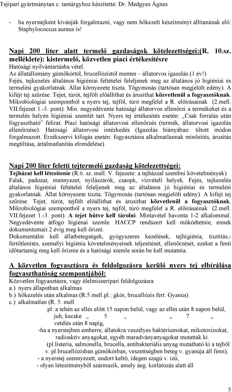 Állat környezete tiszta. Tőgymosás (tartósan megjelölt edény). A kifejt tej szűrése. Tejet, túrót, tejfölt előállíthat és árusíthat közvetlenül a fogyasztóknak.