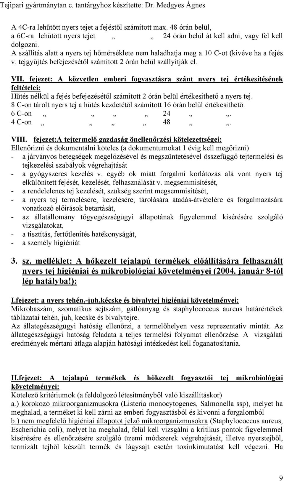 fejezet: A közvetlen emberi fogyasztásra szánt nyers tej értékesítésének feltételei: Hűtés nélkül a fejés befejezésétől számított 2 órán belül értékesíthető a nyers tej.