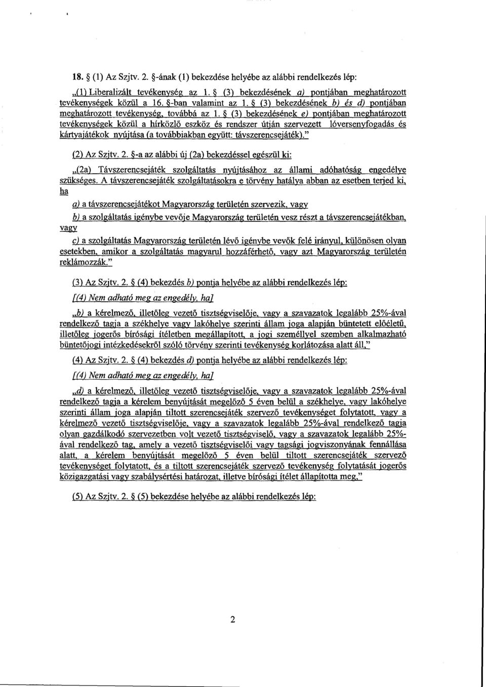 (3) bekezdéséneke)pontjában meghatározott tevékenységek közül a hírközl ő eszköz és rendszer útján szervezett lóversenyfogadás é s kártyajátékok nyújtása (a továbbiakban együtt: távszerencsejáték).