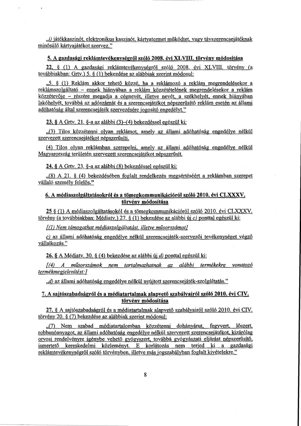 (1) Reklám akkor tehető közzé, ha a reklámozó a reklám megrendelésekora reklámszolgáltató ennek hiányában a reklám közzétételének megrendelésekor a reklám közzétev ője részére megadja acevét, illetve