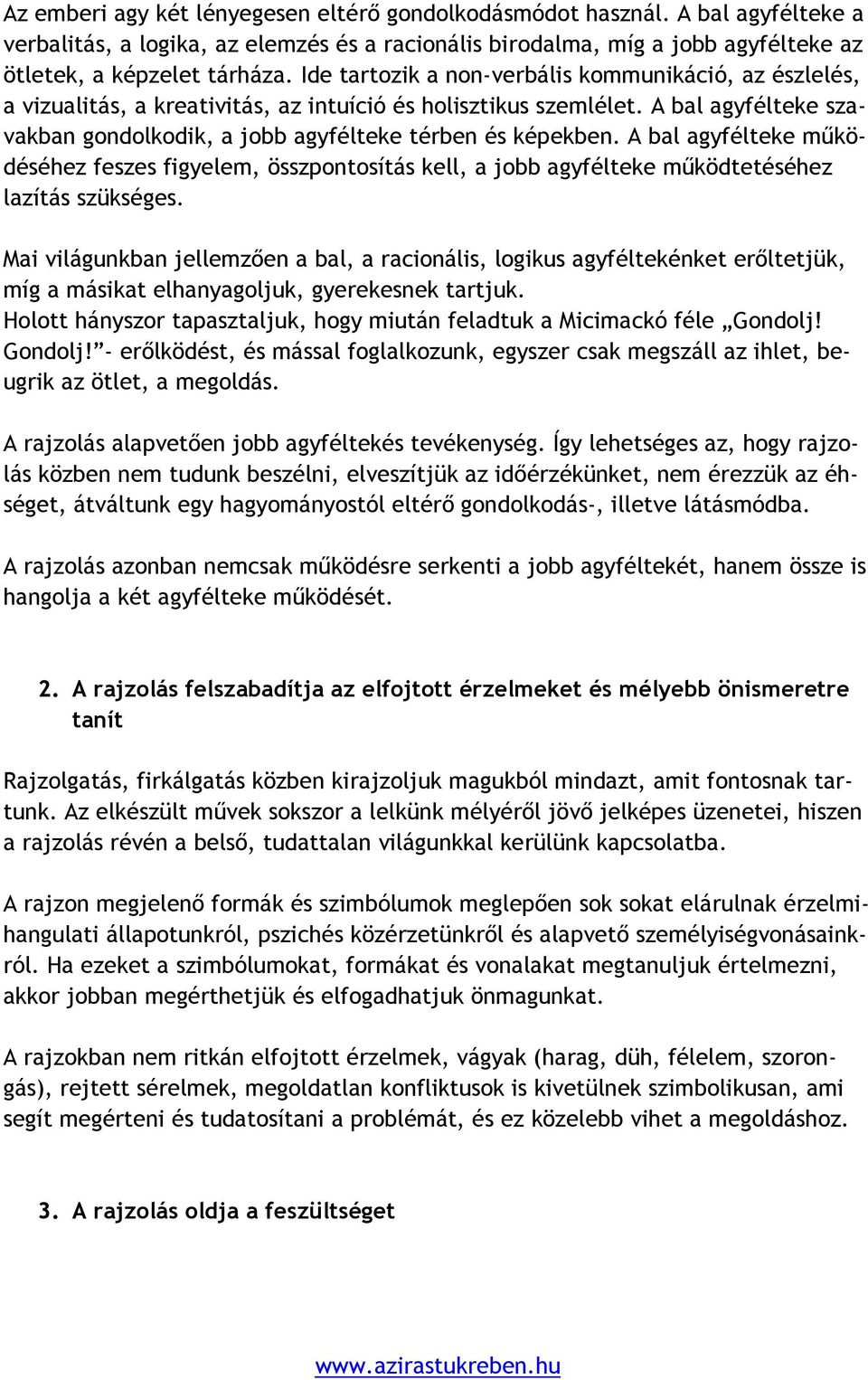 A bal agyfélteke működéséhez feszes figyelem, összpontosítás kell, a jobb agyfélteke működtetéséhez lazítás szükséges.